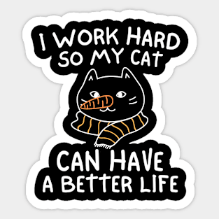 I WORK HARD SO MY CAT CAN HAVE A BETTER LIFE Funny Gift Idea Sticker